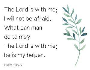 Psalm 118:6-7 I will not be afraid