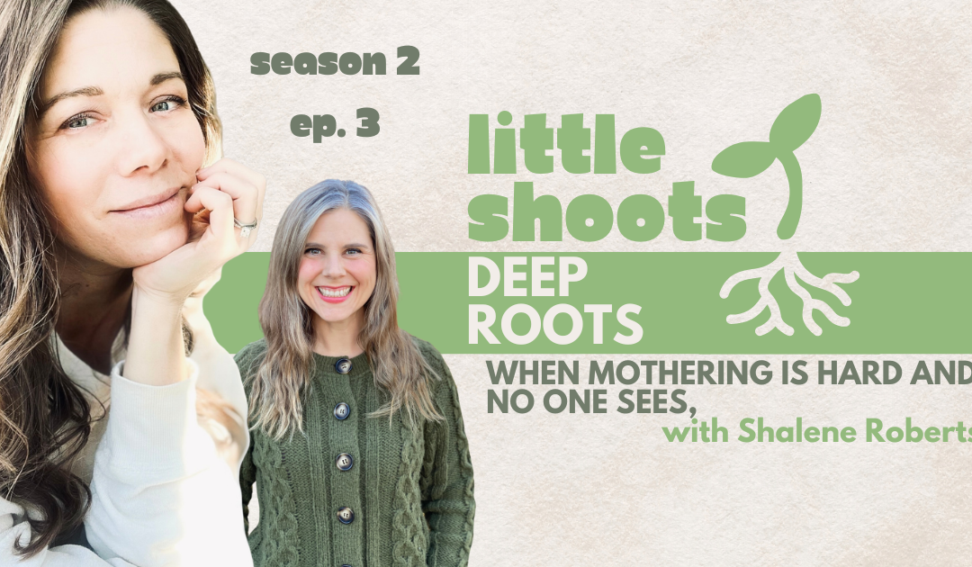 When Mothering Is Hard and No One Sees You, with Shalene Roberts